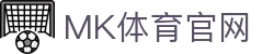 MK体育下载 - MKSPORTS -   持续稳定访问，手机平板网页版入口